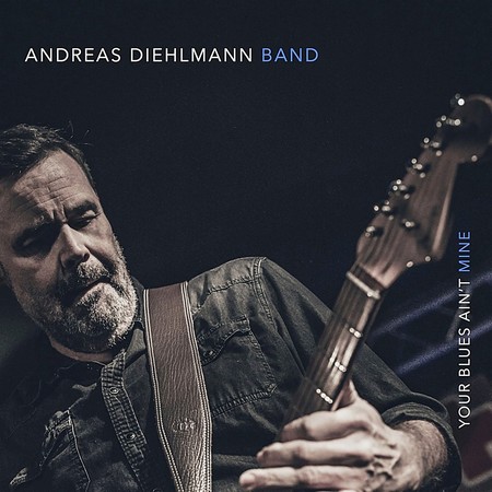 Andreas Diehlmann Band - Your Blues Ain't Mine (2018)