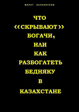 Что «скрывают» богачи, или как разбогатеть бедняку в Казахстане