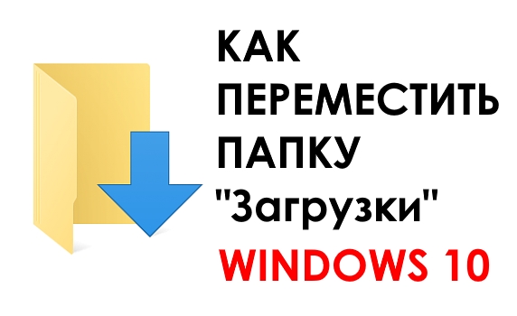 Как изменить папку Загрузки в Windows 10