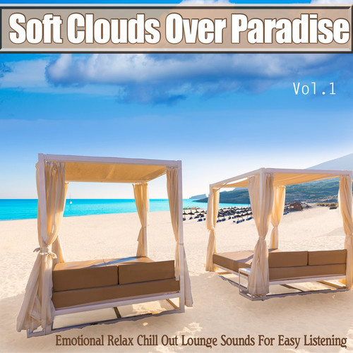 Soft Clouds Over Paradise Vol.1: Emotional Relax Chill Out Lounge Sounds For Easy Listening