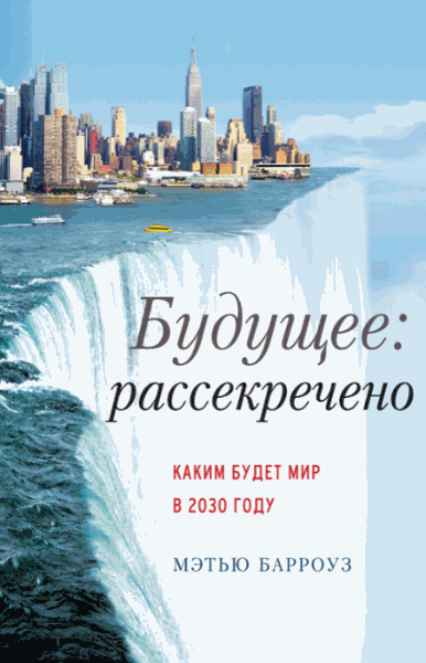 Мэтью Барроуз. Будущее: рассекречено. Каким будет мир в 2030 году