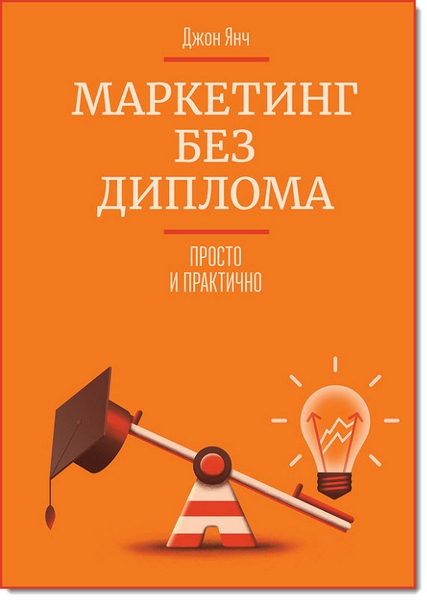 Джон Янч. Маркетинг без диплома. Просто и практично