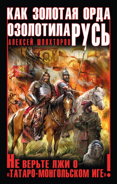 Как Золотая Орда озолотила Русь. Не верьте лжи о «татаро-монгольском Иге»!