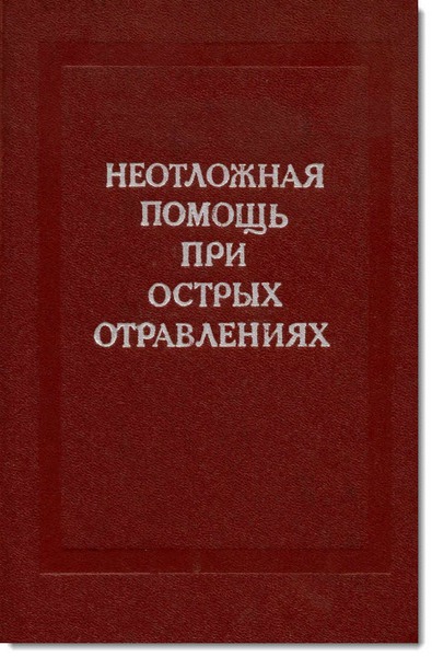 С. Н. Голиков. Неотложная помощь при острых отравлениях. Справочник по токсикологии