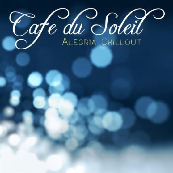 скачать Cafe du Soleil - Alegria Chillout Music (2011)