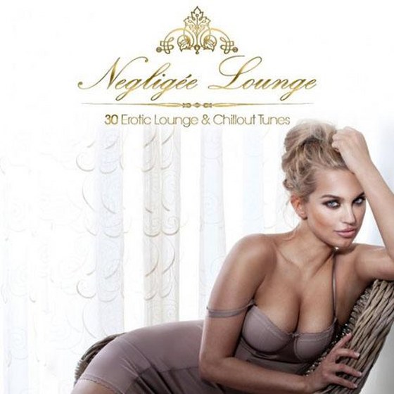 Negligee Lounge. 30 Erotic Lounge & Chillout Tunes (2013)