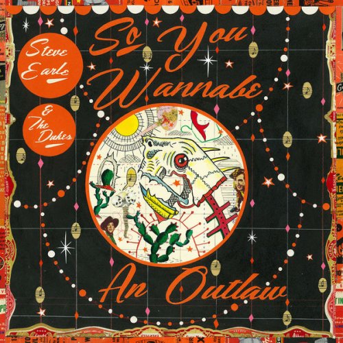 Steve Earle & The Dukes. So You Wannabe Outlaw