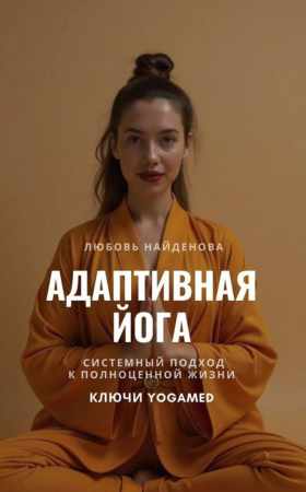 Любовь Найденова. Адаптивная йога. Системный подход к полноценной жизни
