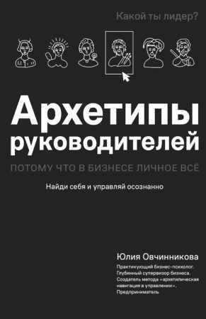 Юлия Овчинникова. Архетипы руководителей. Потому что в бизнесе личное всё