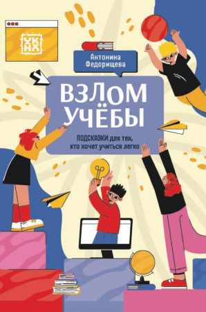Антонина Федорищева. Взлом учёбы. Подсказки для тех, кто хочет учиться легко