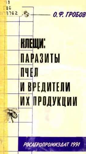 О.Ф. Гробов. Клещи. Паразиты пчел и вредители их продукции