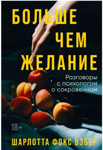 Шарлотта Фокс Вэбер. Больше чем желание. Разговоры с психологом о сокровенном