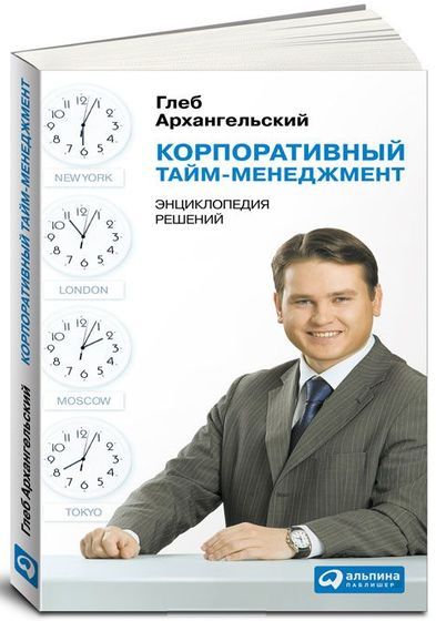 Глеб Архангельский. Корпоративный тайм-менеджмент. Энциклопедия решений