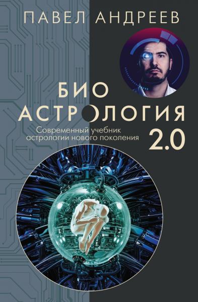 Павел Андреев. Биоастрология 2.0. Современный учебник астрологии нового поколения