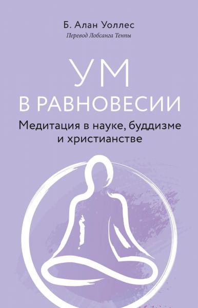 Алан Уоллес. Ум в равновесии. Медитация в науке, буддизме и христианстве