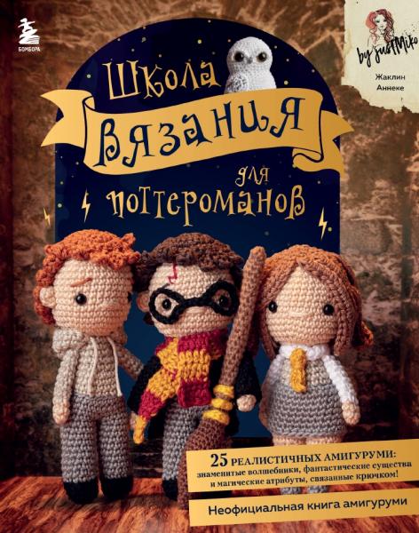 Жаклин Анеке. Школа вязания для поттероманов. Неофициальная книга амигуруми по мотивам вселенной Гарри Поттера