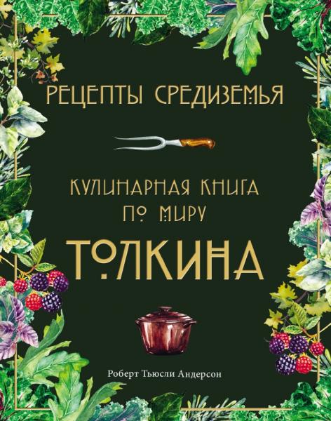 Роберт Тьюсли Андерсон. Рецепты Средиземья. Кулинарная книга по миру Толкина