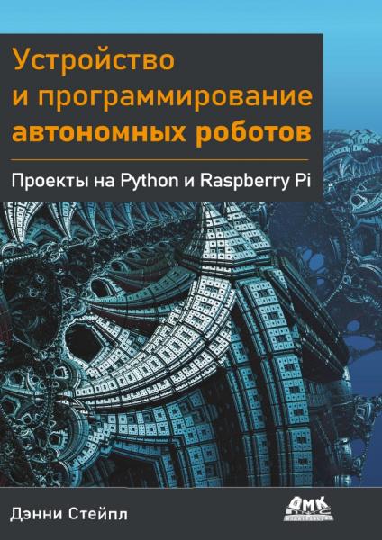 Устройство и программирование автономных роботов. Проекты на Python и Raspberry PI