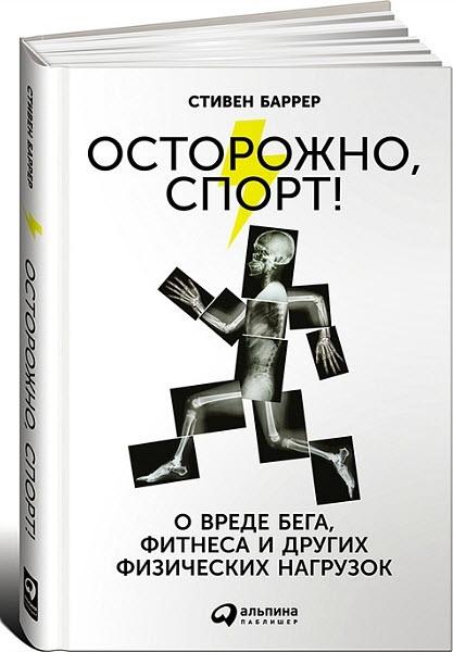 Стивен Баррер. Осторожно, спорт! О вреде бега, фитнеса и других физических нагрузок