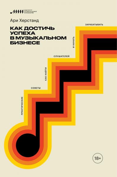 Ари Херстанд. Как достичь успеха в музыкальном бизнесе. Практические советы, как найти слушателей и начать зарабатывать