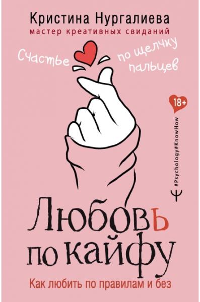 Кристина Нургалиева. Любовь по кайфу. Как любить по правилам и без