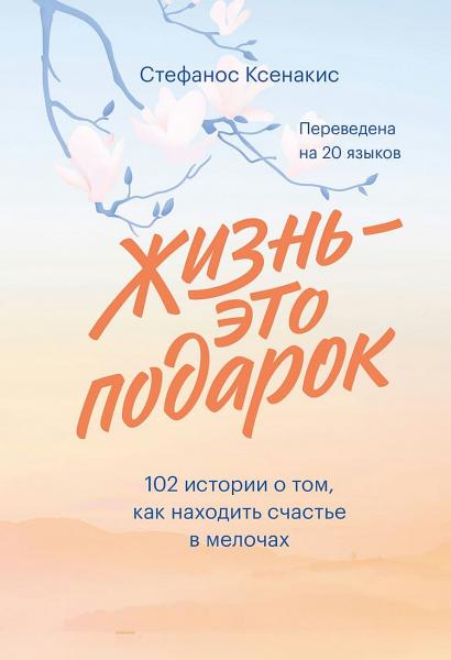 Стефанос Ксенакис. Жизнь – это подарок. 102 истории о том, как находить счастье в мелочах