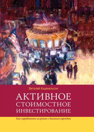 Виталий Каценельсон. Активное стоимостное инвестирование. Как заработать на рынке с боковым трендом