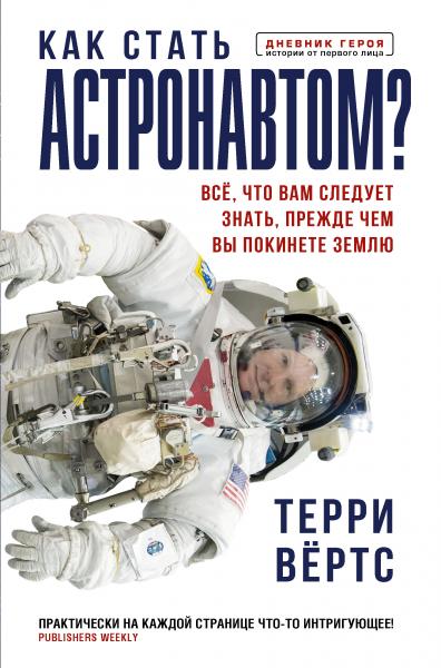 Терри Вёртс. Как стать астронавтом? Все, что вам следует знать, прежде чем вы покинете Землю