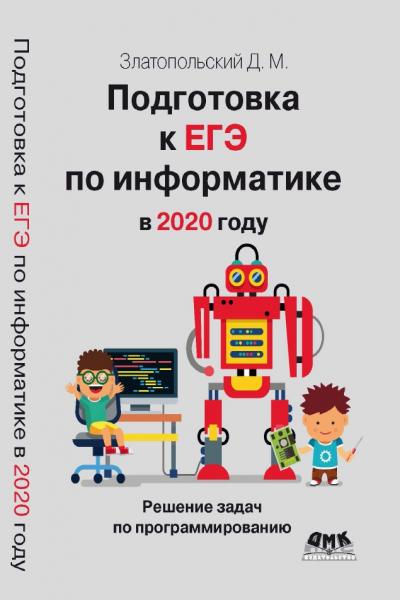 Д.М. Златопольский. Подготовка к ЕГЭ по информатике в 2020 году. Решение задач по программированию