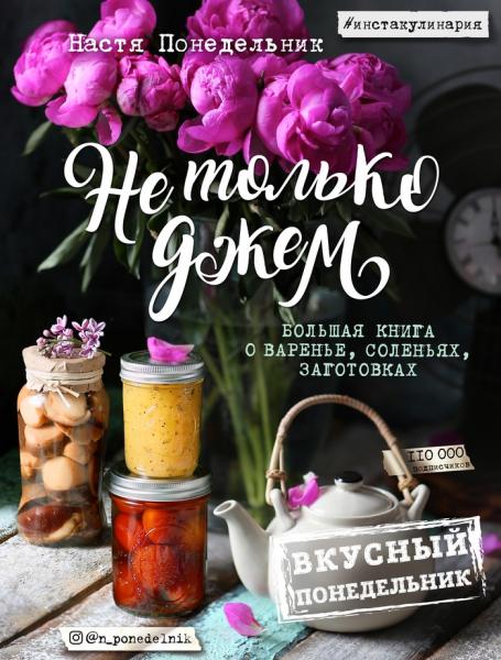 Настя Понедельник. Не только джем. Большая книга о варенье, соленьях, заготовках