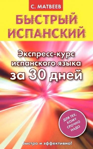 С.А. Матвеев. Быстрый испанский. Экспресс-курс испанского языка за 30 дней