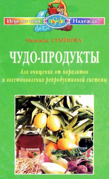 Надежда Семёнова. Чудо-продукты для очищения от паразитов и восстановления репродуктивной системы