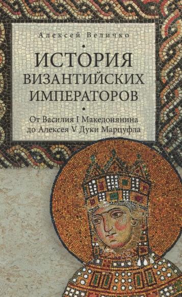 А. Величко. История Византийских императоров. От Василия I Македонянина до Алексея V Дуки Марцуфла