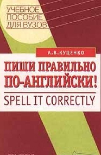 А.В. Куценко. Пиши правильно по-английски! Spell It Correctly