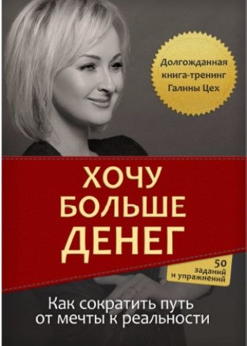 Галина Цех. Хочу больше денег. Как сократить путь от мечты к реальности