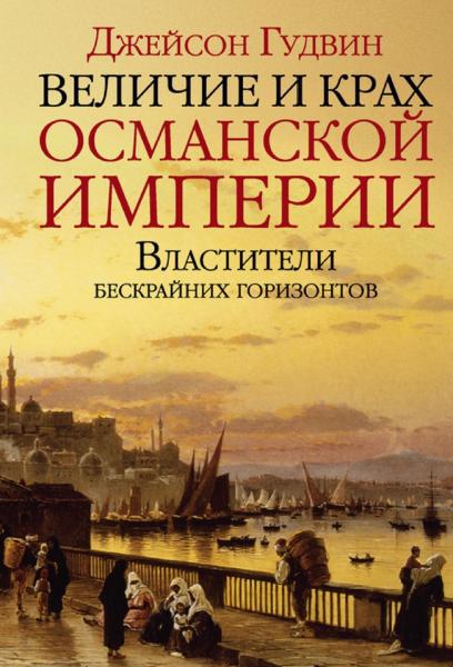 Дж. Гудвин. Величие и крах Османской империи