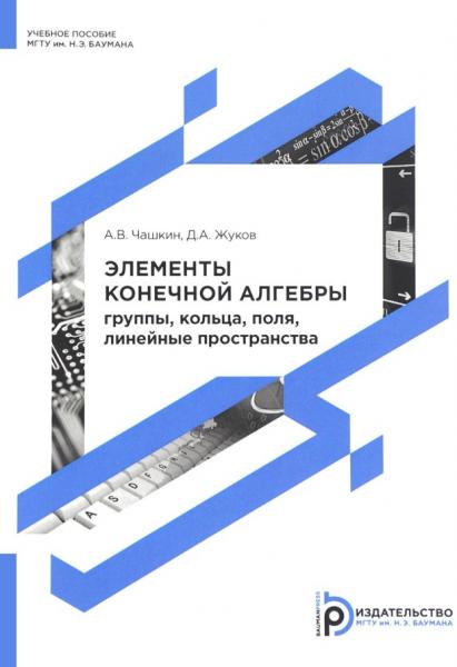 А.В. Чашкин. Элементы конечной алгебры: группы, кольца, поля, линейные пространства