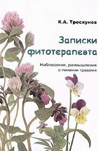 К.А. Трескунов. Записки фитотерапевта. Наблюдения, размышления о лечении травами