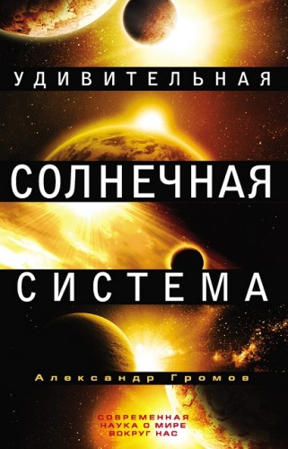 А.Н. Громов. Удивительная Солнечная система