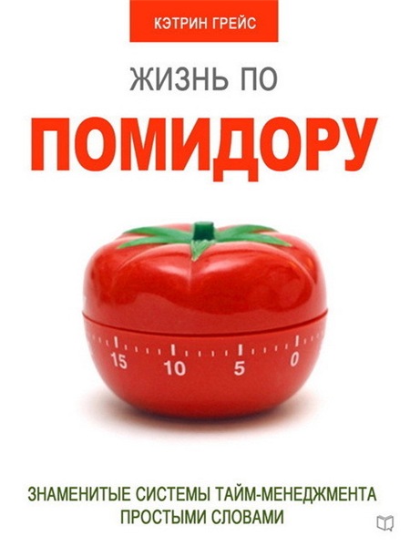 Кэтрин Грейс. Жизнь по помидору. Знаменитые системы тайм-менеджмента простыми словами