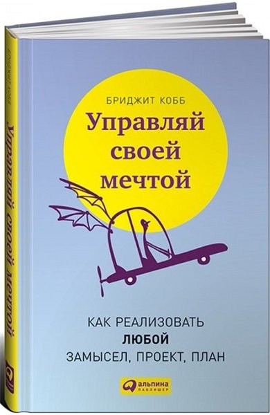 Бриджит Кобб. Управляй своей мечтой. Как реализовать любой замысел, проект, план