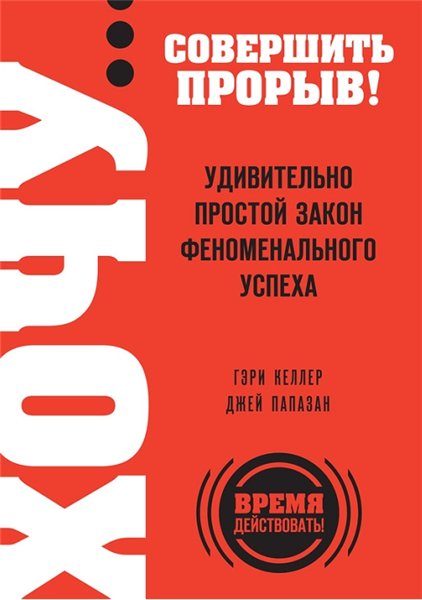 Гэри Келлер. Хочу… совершить прорыв! Удивительно простой закон феноменального успеха