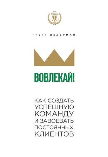 Грегг Ледерман. Вовлекай! Как создать успешную команду и завоевать постоянных клиентов