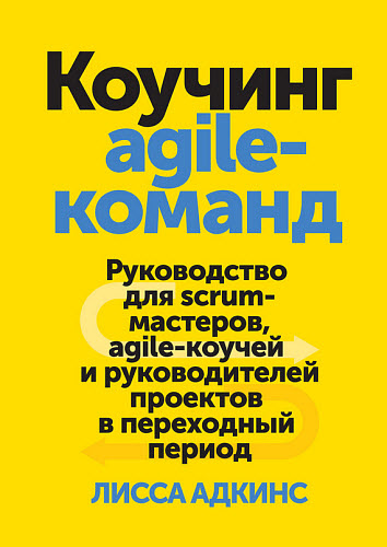 Лисса Адкинс. Коучинг agile-команд. Руководство для scrum-мастеров, agile-коучей и руководителей проектов в переходный период