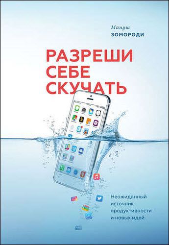 Мануш Зомороди. Разреши себе скучать. Неожиданный источник продуктивности и новых идей