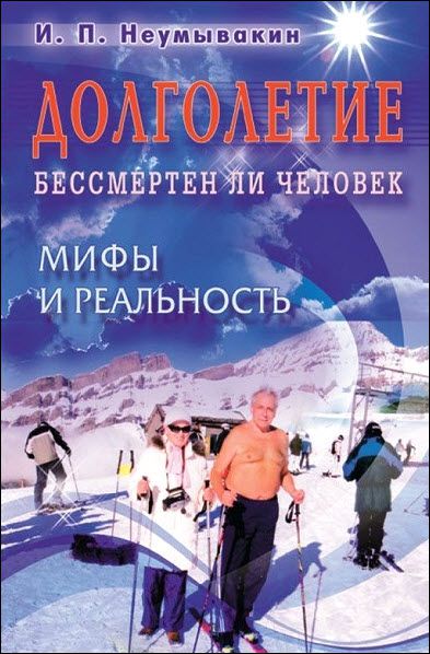 Иван Неумывакин. Долголетие. Бессмертен ли человек. Мифы и реальность