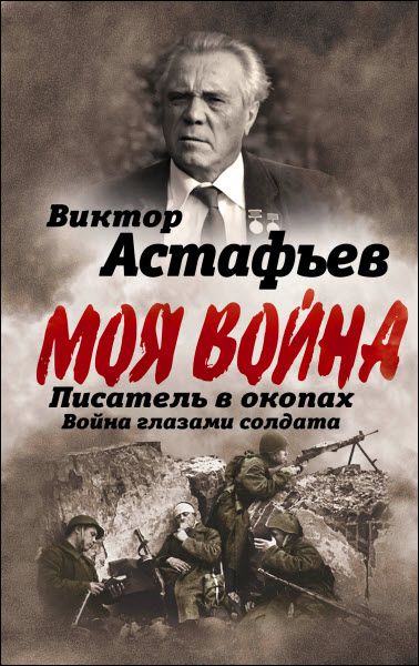 Виктор Астафьев. Моя война. Писатель в окопах. Война глазами солдата