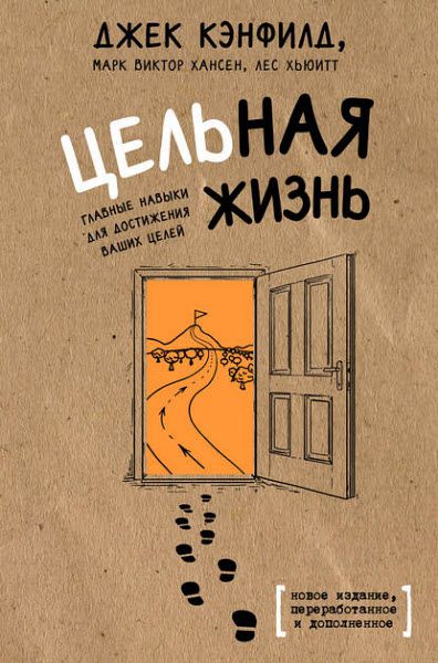 Д. Кэнфилд, Л. Хьюитт, М. Хансен. Цельная жизнь. Главные навыки для достижения ваших целей