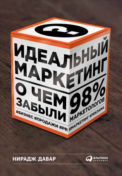 Нирадж Давар. Идеальный маркетинг. О чем забыли 98 % маркетологов