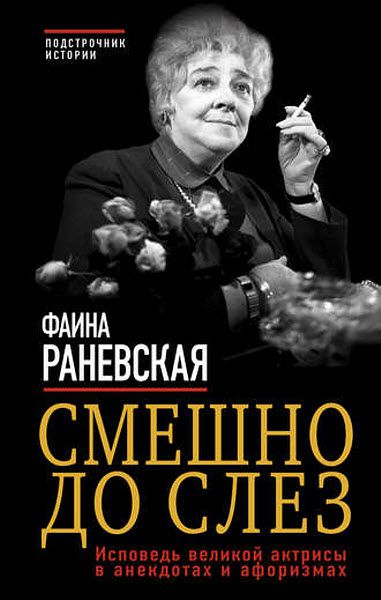 Фаина Раневская. Смешно до слез. Исповедь великой актрисы в анекдотах и афоризмах